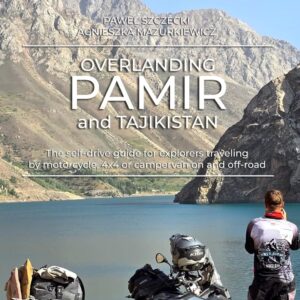 Overlanding Pamir and Tajikistan: The self-drive guide for explorers traveling by motorcycle, 4x4 or campervan on and off-road